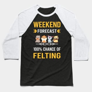 Weekend Forecast Felting Felt Felter Baseball T-Shirt